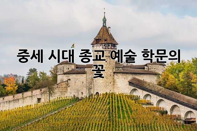 중세 시대 종교, 예술, 학문의 꽃