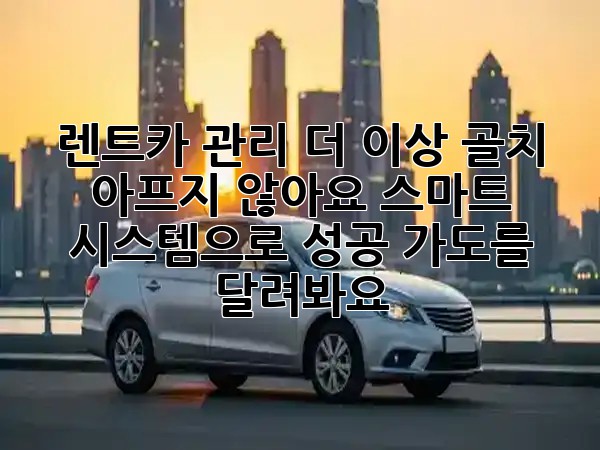 렌트카 관리, 더 이상 골치 아프지 않아요! 스마트 시스템으로 성공 가도를 달려봐요 🚗💨 렌트카 관리, 더 이상 골치 아프지 않아요! 스마트 시스템으로 성공 가도를 달려봐요 🚗💨