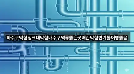 하수구막힘싱크대막힘배수구역류뚫는곳배관막힘변기뚫어뻥뚫음