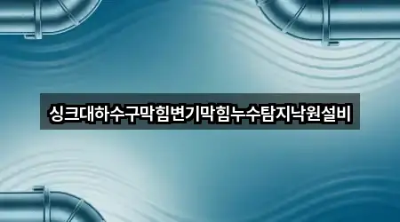 싱크대하수구막힘변기막힘누수탐지낙원설비
